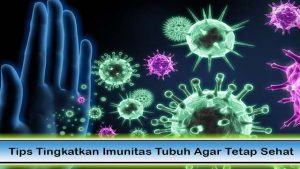 Tips Tingkatkan Imunitas Tubuh Agar Tetap Sehat